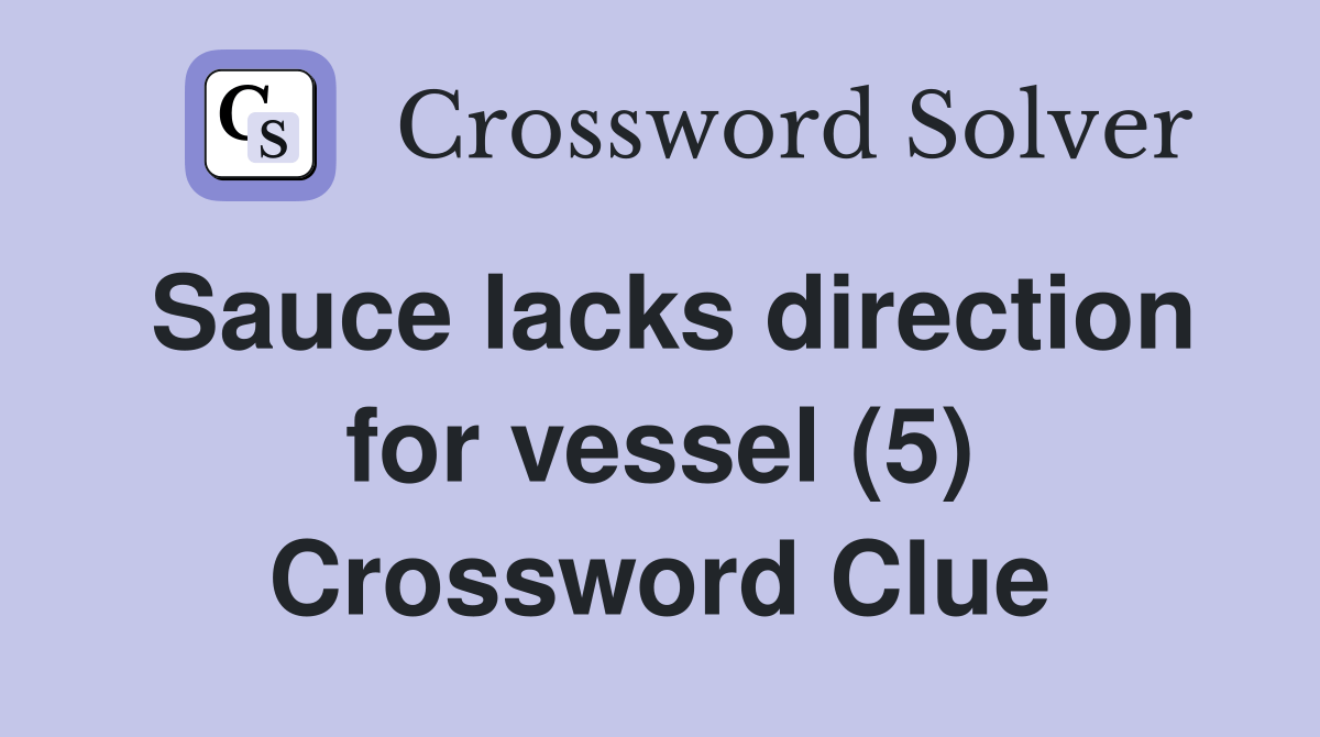 Sauce lacks direction for vessel (5) Crossword Clue Answers